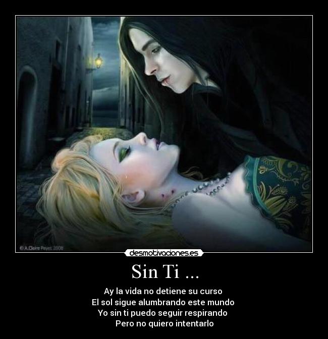 Sin Ti ... - Ay la vida no detiene su curso 
El sol sigue alumbrando este mundo 
Yo sin ti puedo seguir respirando 
Pero no quiero intentarlo