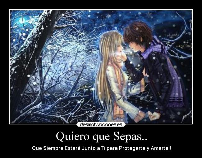 Quiero que Sepas.. - Que Siempre Estaré Junto a Ti para Protegerte y Amarte!!