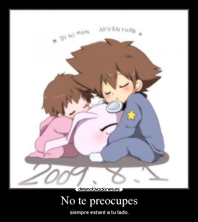 No te preocupes - siempre estaré a tu lado.