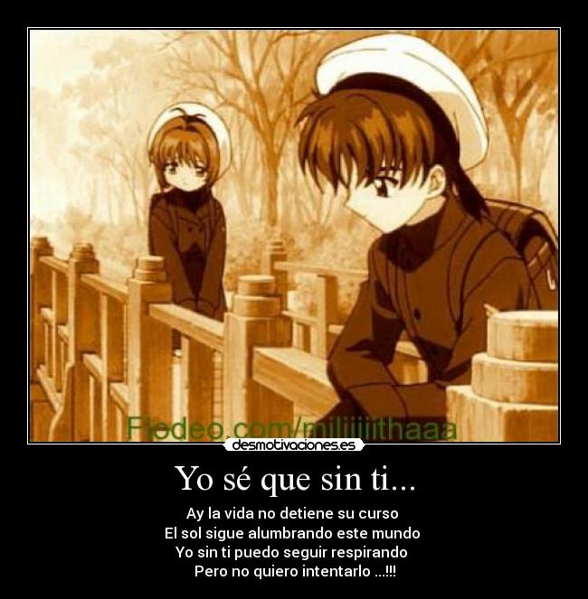Yo sé que sin ti... - Ay la vida no detiene su curso
El sol sigue alumbrando este mundo
Yo sin ti puedo seguir respirando
Pero no quiero intentarlo ...!!!