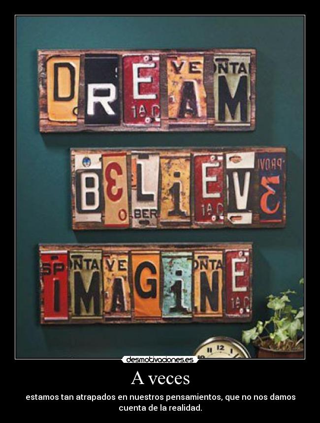A veces - estamos tan atrapados en nuestros pensamientos, que no nos damos
cuenta de la realidad.