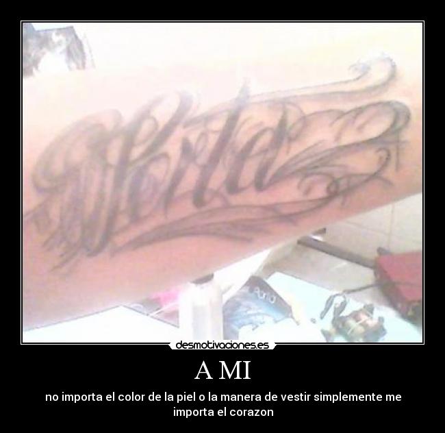 A MI - no importa el color de la piel o la manera de vestir simplemente me importa el corazon