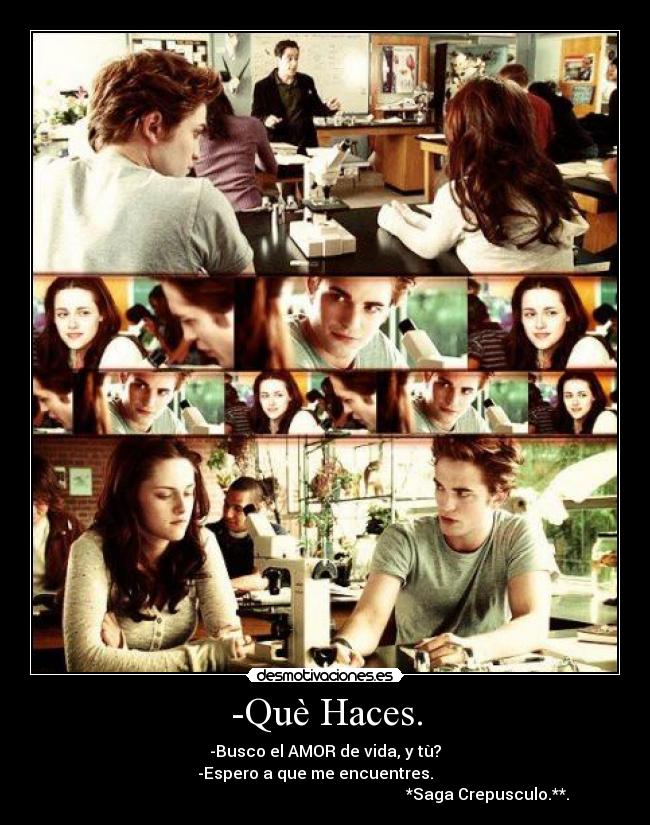 -Què Haces. - -Busco el AMOR de vida, y tù?
-Espero a que me encuentres. ♥ ♥ ♥
*Saga Crepusculo.**.