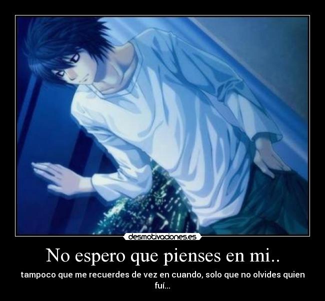 No espero que pienses en mi.. -