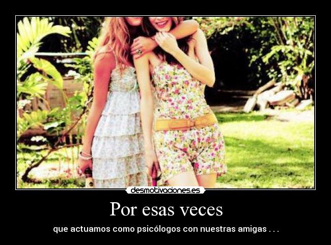 Por esas veces - que actuamos como psicólogos con nuestras amigas . . .