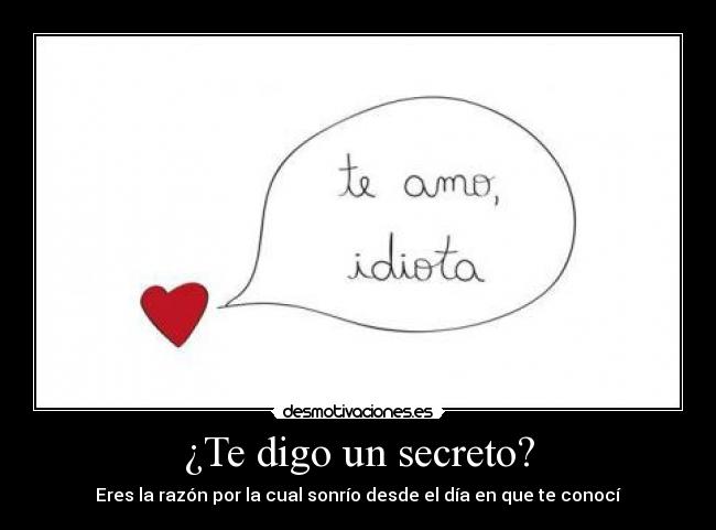 ¿Te digo un secreto? - Eres la razón por la cual sonrío desde el día en que te conocí