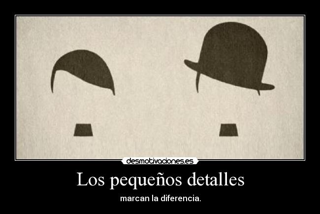 Los pequeños detalles - marcan la diferencia.