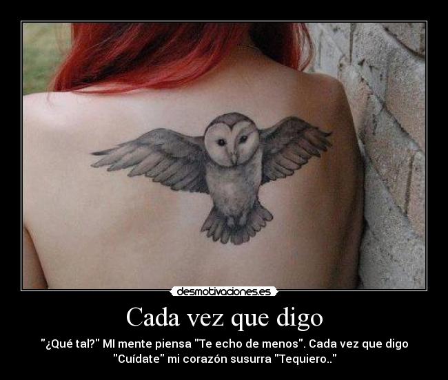 Cada vez que digo - ¿Qué tal? MI mente piensa Te echo de menos. Cada vez que digo
Cuídate mi corazón susurra Tequiero..