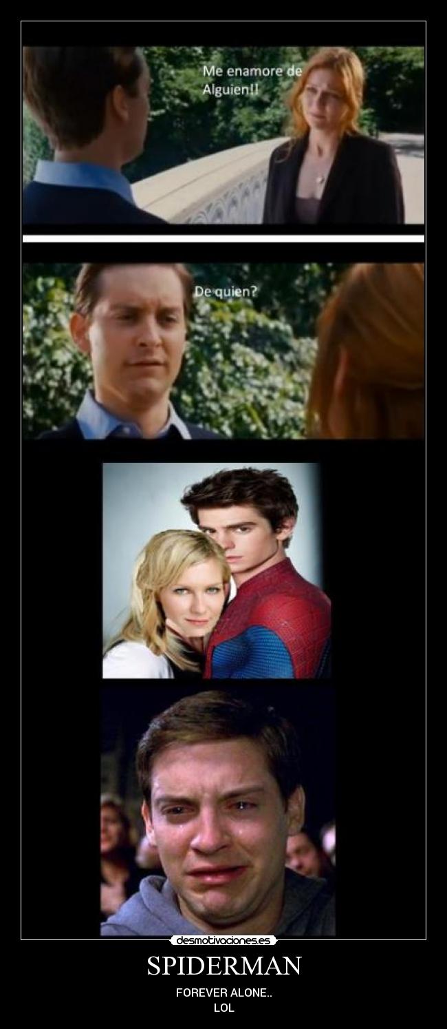 SPIDERMAN - FOREVER ALONE..
LOL