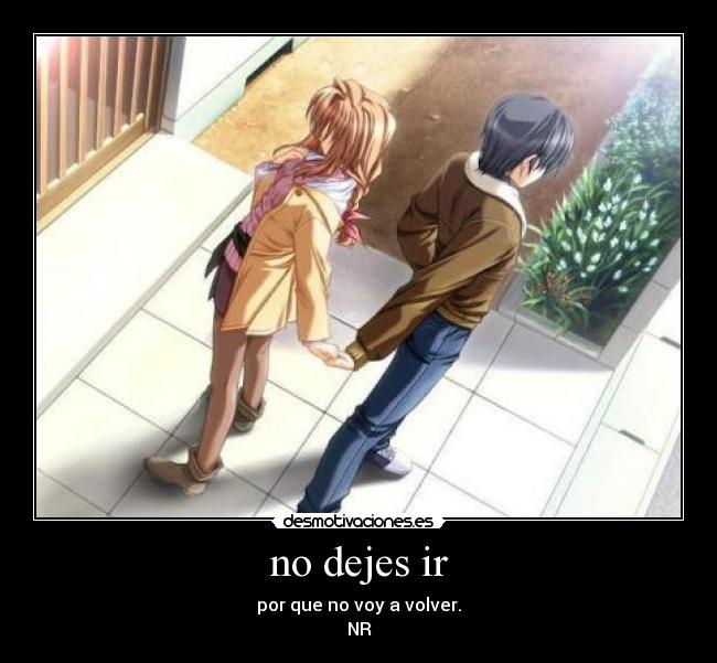 no dejes ir - por que no voy a volver.
NR