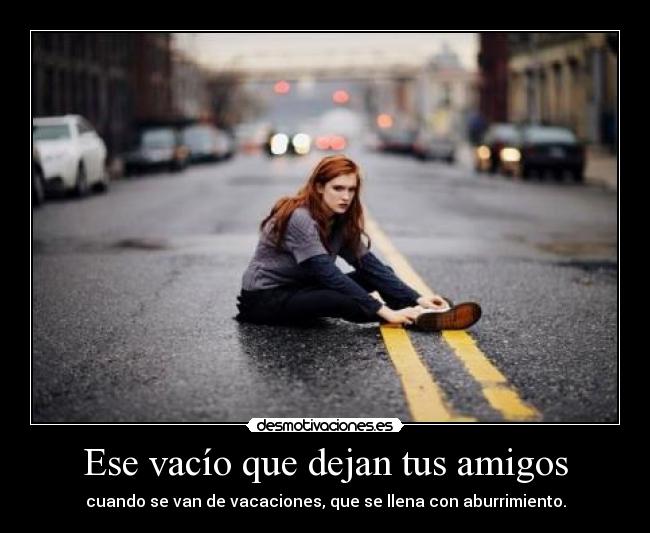Ese vacío que dejan tus amigos -