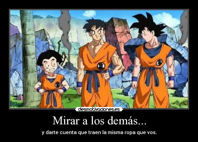 Mirar a los demás... - y darte cuenta que traen la misma ropa que vos.