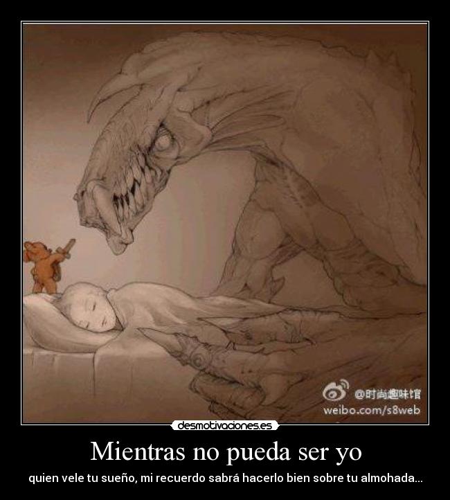 Mientras no pueda ser yo - quien vele tu sueño, mi recuerdo sabrá hacerlo bien sobre tu almohada...