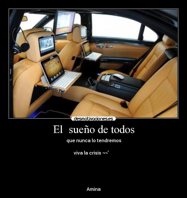 El sueño de todos - que nunca lo tendremos
viva la crisis ¬¬
Amina