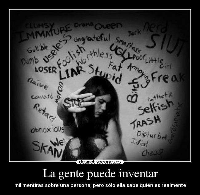 La gente puede inventar - mil mentiras sobre una persona, pero sólo ella sabe quién es realmente