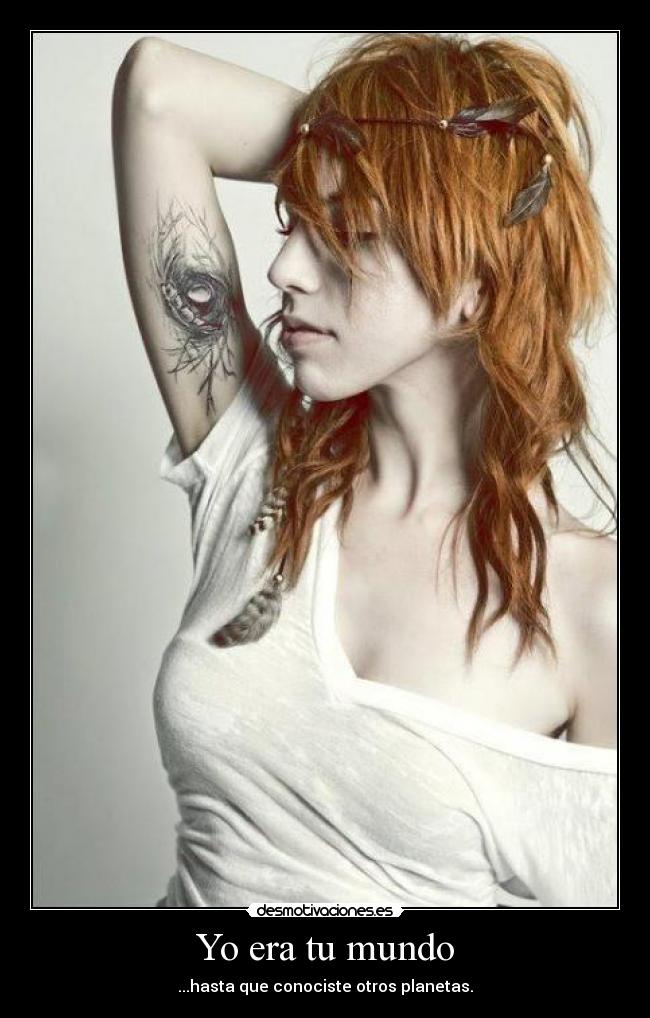 Yo era tu mundo - ...hasta que conociste otros planetas.