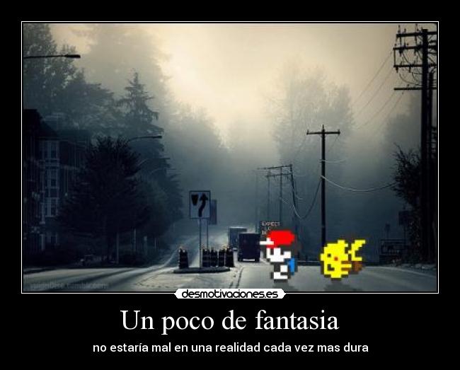 Un poco de fantasia - no estaría mal en una realidad cada vez mas dura