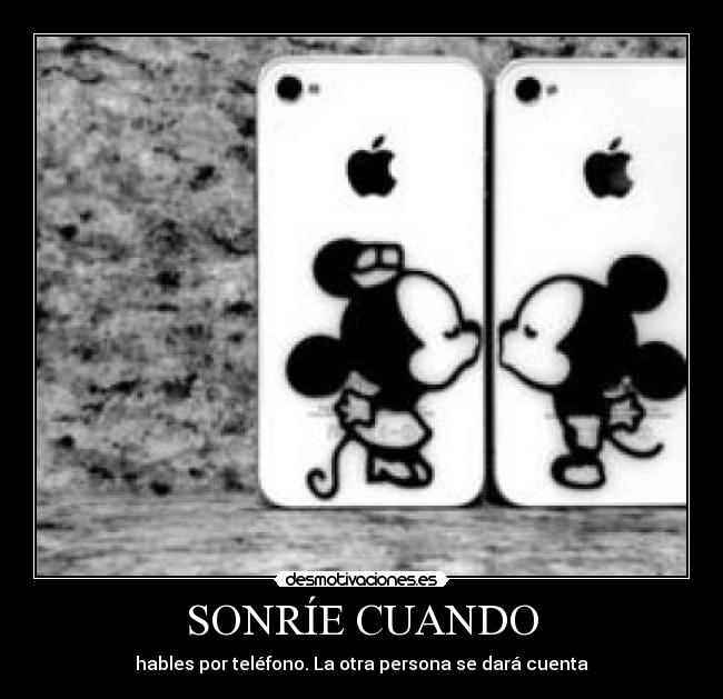 SONRÍE CUANDO - hables por teléfono. La otra persona se dará cuenta