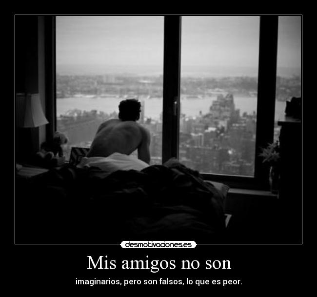 Mis amigos no son - imaginarios, pero son falsos, lo que es peor.