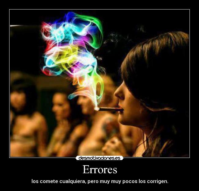 Errores - los comete cualquiera, pero muy muy pocos los corrigen.