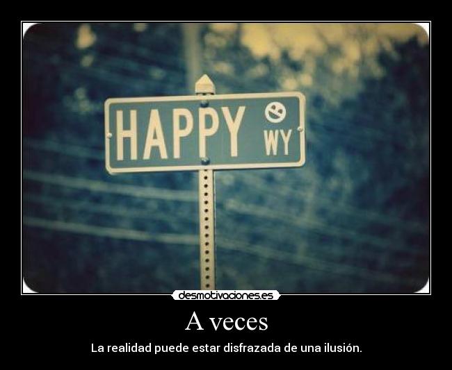 A veces - La realidad puede estar disfrazada de una ilusión.