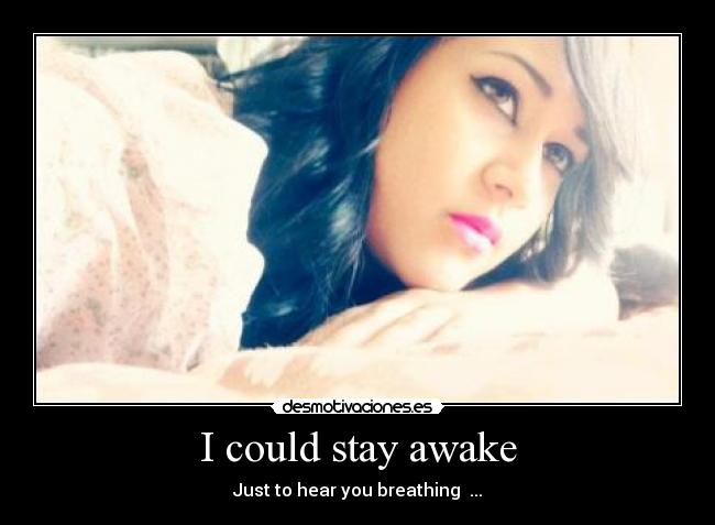 I could stay awake -