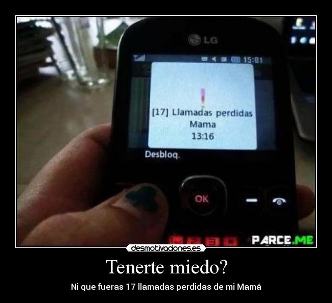 Tenerte miedo? - Ni que fueras 17 llamadas perdidas de mi Mamá