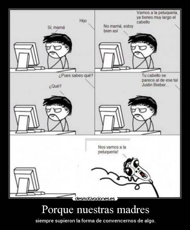 Porque nuestras madres - siempre supieron la forma de convencernos de algo.
