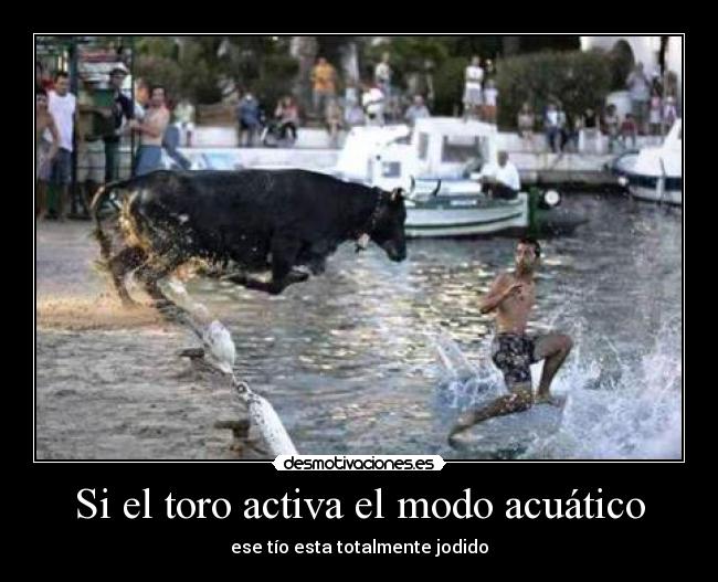 Si el toro activa el modo acuático - ese tío esta totalmente jodido