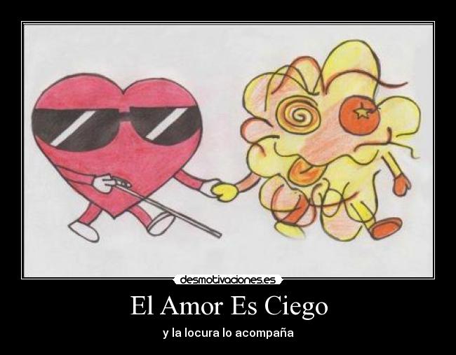El Amor Es Ciego - y la locura lo acompaña