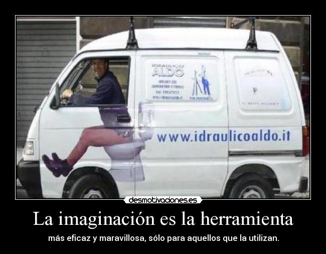 La imaginación es la herramienta - más eficaz y maravillosa, sólo para aquellos que la utilizan.