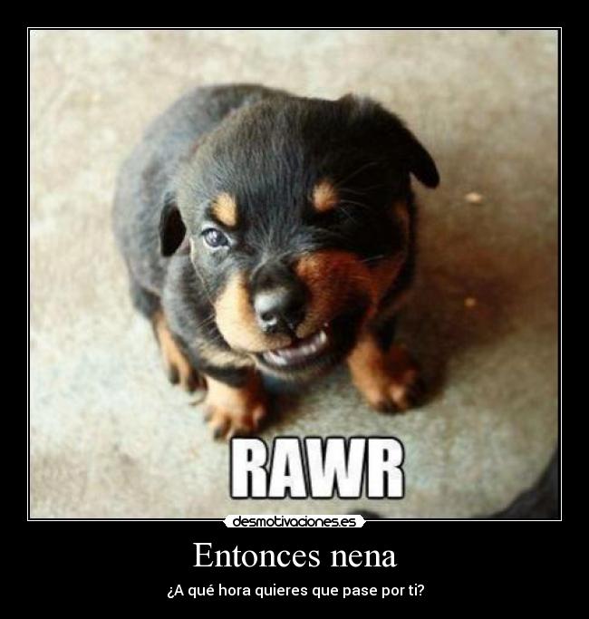 Entonces nena - ¿A qué hora quieres que pase por ti?