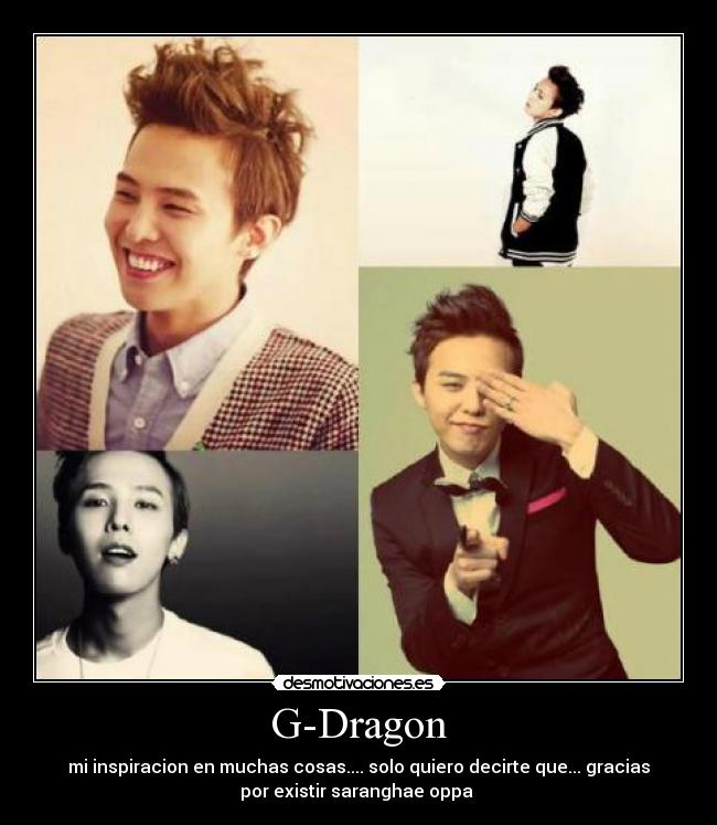 G-Dragon - mi inspiracion en muchas cosas.... solo quiero decirte que... gracias
por existir saranghae oppa