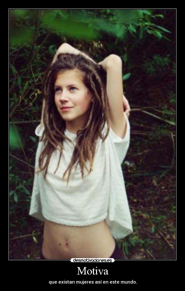 Motiva - que existan mujeres así en este mundo.