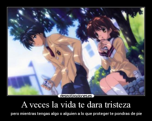 A veces la vida te dara tristeza - pero mientras tengas algo o alguien a lo que proteger te pondras de pie