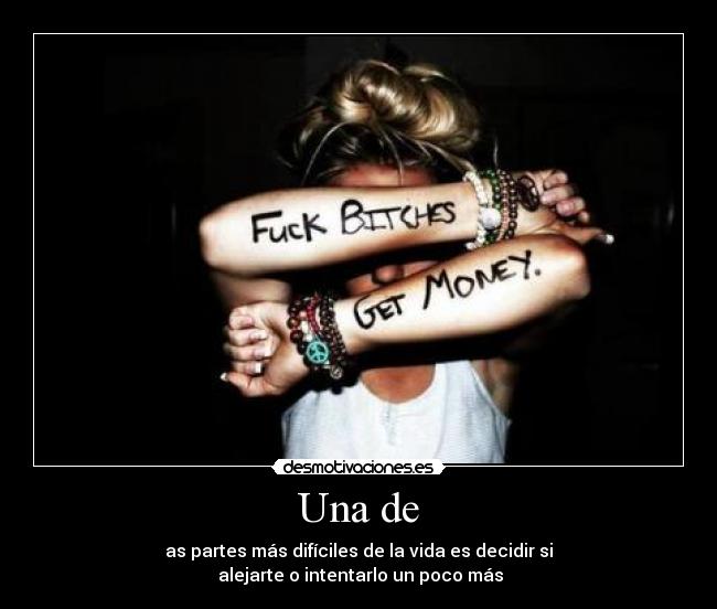Una de - as partes más difíciles de la vida es decidir si
 alejarte o intentarlo un poco más