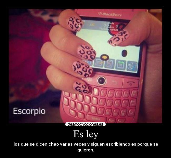 Es ley - los que se dicen chao varias veces y siguen escribiendo es porque se quieren.