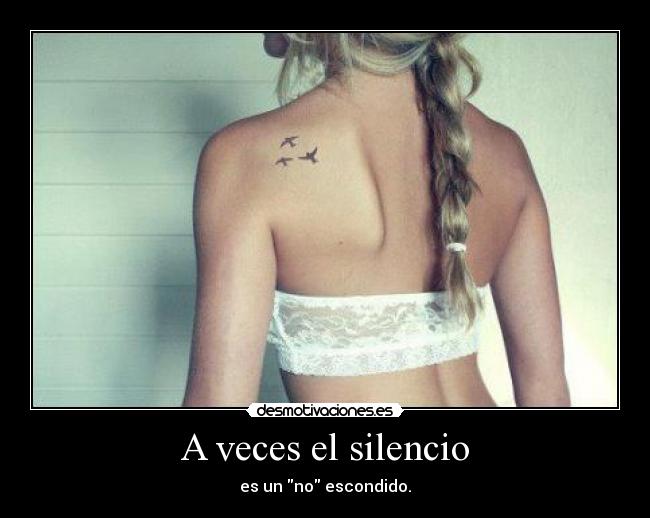 A veces el silencio - es un no escondido.