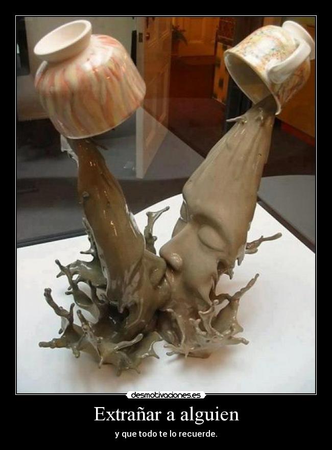 Extrañar a alguien - y que todo te lo recuerde.