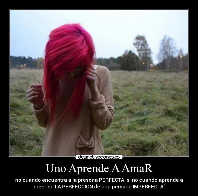 Uno Aprende A AmaR - no cuando encuentra a la presona PERFECTA, si no cuando aprende a
creer en LA PERFECCION de una persona IMPERFECTA♥