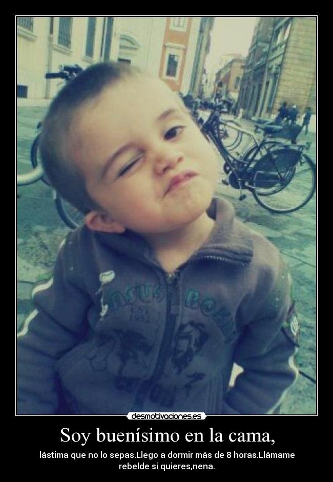 Soy buenísimo en la cama, -