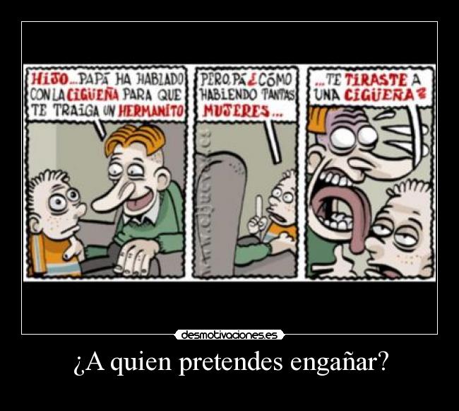 ¿A quien pretendes engañar? -