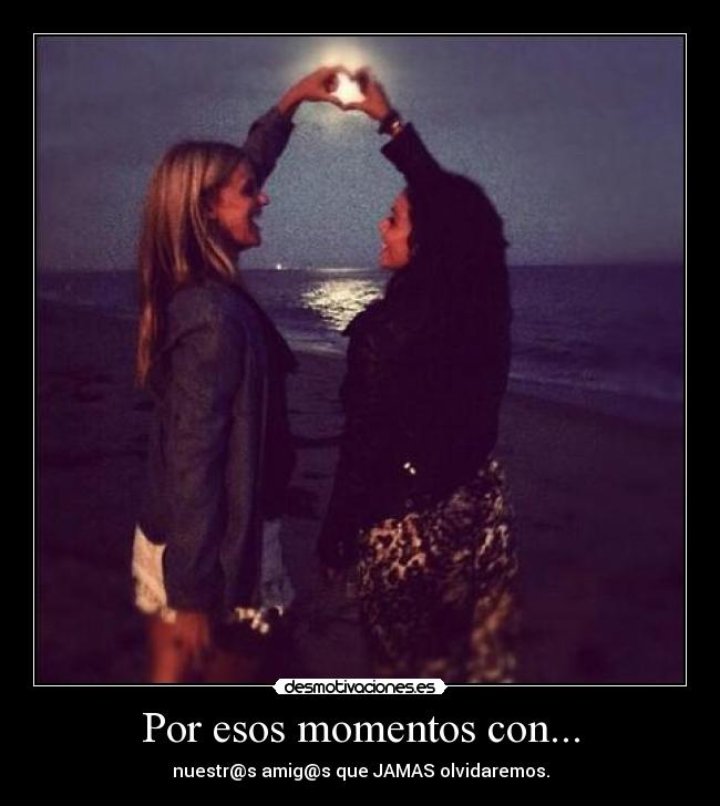 Por esos momentos con... - nuestr@s amig@s que JAMAS olvidaremos.