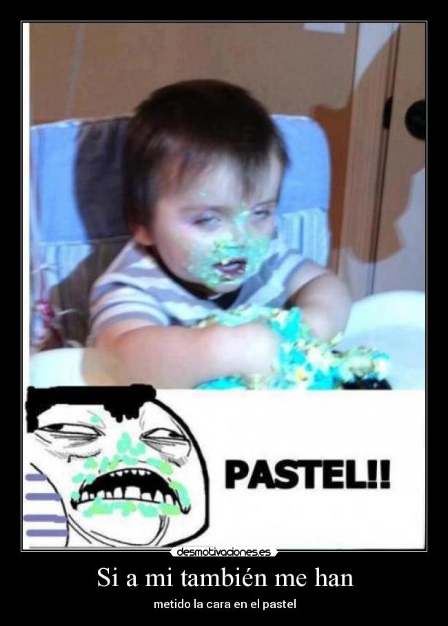 Si a mi también me han - metido la cara en el pastel