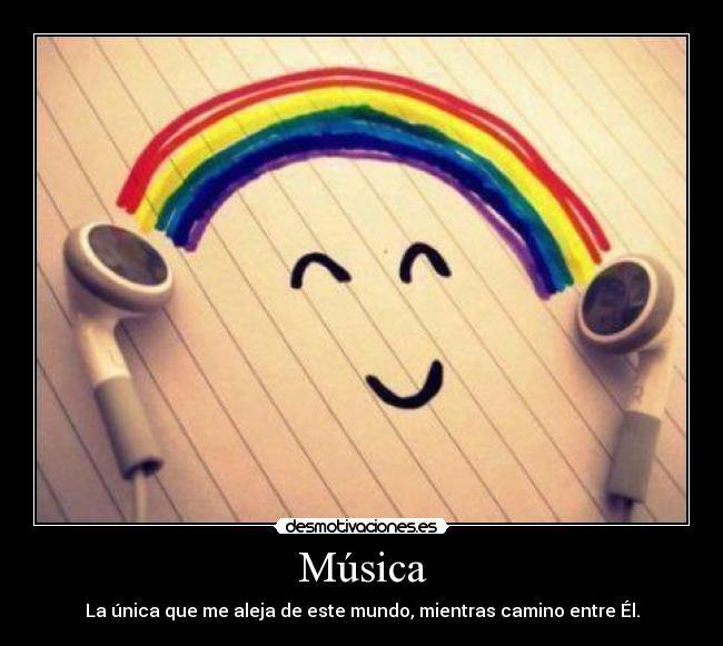 Música - La única que me aleja de este mundo, mientras camino entre Él.