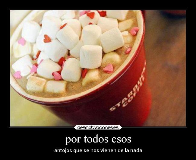 por todos esos - antojos que se nos vienen de la nada