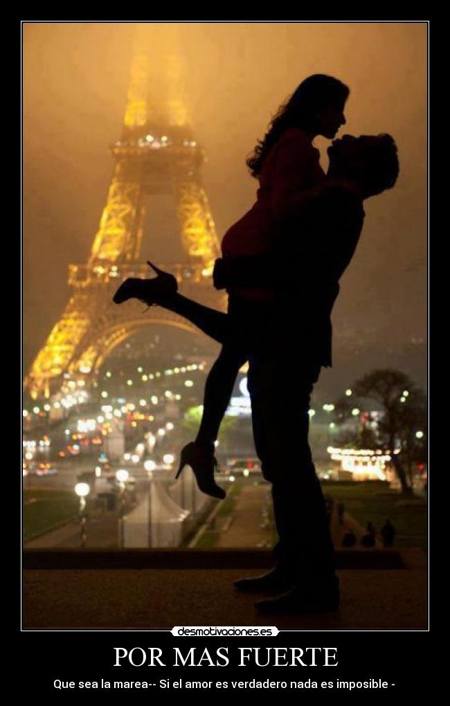 POR MAS FUERTE - Que sea la marea-- Si el amor es verdadero nada es imposible - ♥