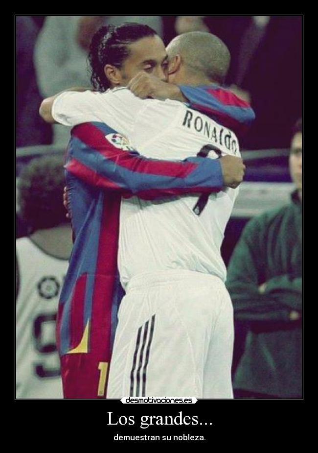 Los grandes... - demuestran su nobleza.