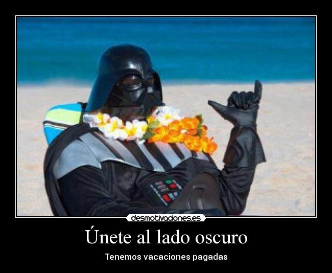 Únete al lado oscuro - Tenemos vacaciones pagadas