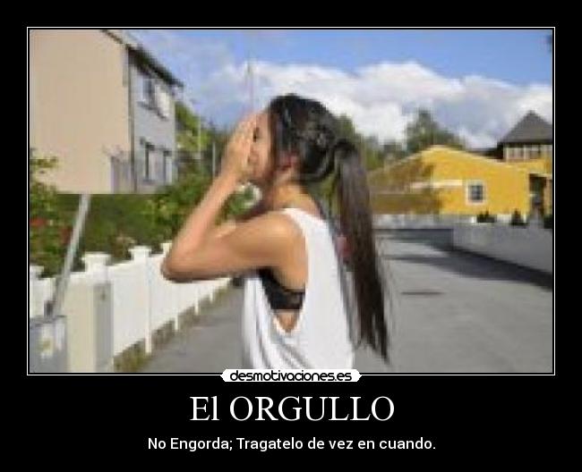El ORGULLO - No Engorda; Tragatelo de vez en cuando.